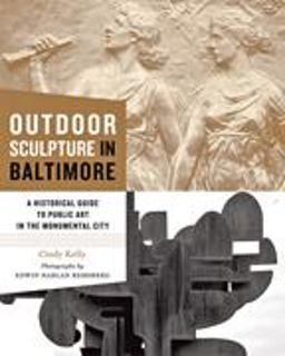 Outdoor Sculpture in Baltimore A Historical Guide to Public Art in the Monumental City  9780801897221 Front Cover