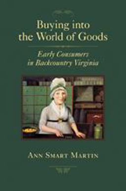 Buying into the World of Goods Early Consumers in Backcountry Virginia  9780801898266 Front Cover