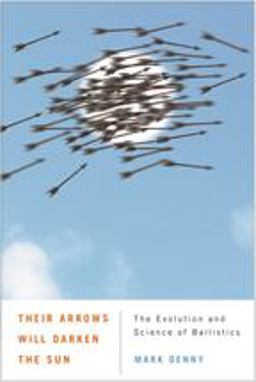 Their Arrows Will Darken the Sun The Evolution and Science of Ballistics  9780801898570 Front Cover