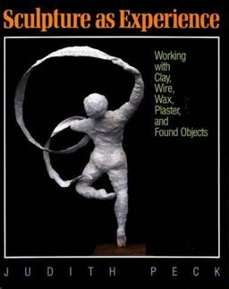 Sculpture As Experience : Working with Clay, Wire, Wax, Plaster and Found Objects 1st 9780801979781 Front Cover