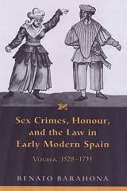 Sex Crimes, Honour, and the Law in Early Modern Spain Vizcaya, 1528-1735  9780802036940 Front Cover