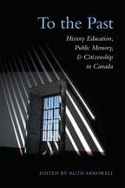 To the Past History Education, Public Memory, and Citizenship in Canada 2nd 9780802038913 Front Cover