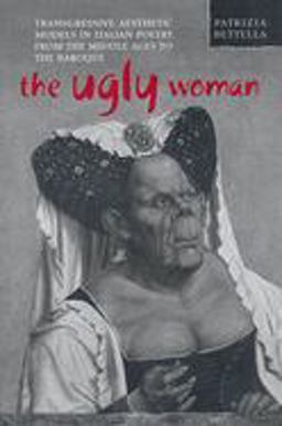 Ugly Woman Transgressive Aesthetic Models in Italian Poetry from the Middle Ages to the Baroque 2nd 9780802039262 Front Cover