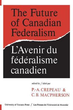 The Future of Canadian Federalism - L'Avenir du Federalisme Canadien