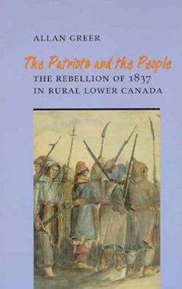 Patriots and the People The Rebellion of 1837 in Rural Lower Canada 2nd 9780802069306 Front Cover