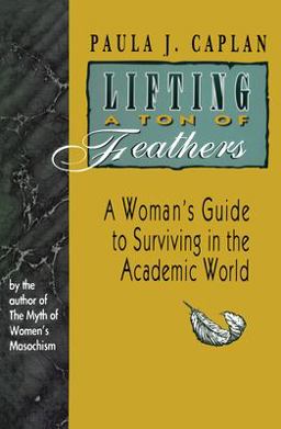Lifting a Ton of Feathers A Woman's Guide to Surviving in the Academic World 2nd 9780802074119 Front Cover