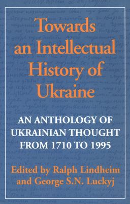Towards an Intellectual History of Ukraine An Anthology of Ukrainian Thought, 1710-1993  9780802078551 Front Cover