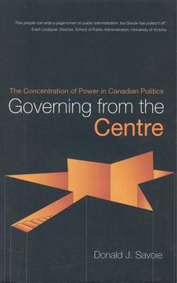 Governing from the Centre The Concentration of Power in Canadian Politics  9780802082527 Front Cover