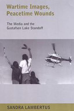 Wartime Images, Peacetime Wounds The Media and the Gustafsen Lake Standoff  9780802085511 Front Cover