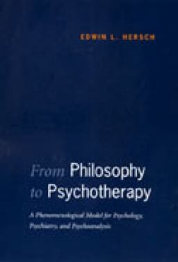 From Philosophy to Psychotherapy A Phenomenological Model for Psychology, Psychiatry, and Psychoanalysis 2nd 9780802087348 Front Cover