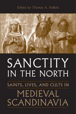 Sanctity in the North Saints, Lives, and Cults in Medieval Scandinavia  9780802094100 Front Cover