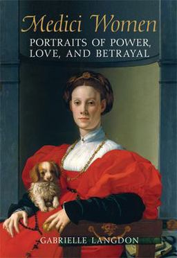 Medici Women Portraits of Power, Love, and Betrayal in the Court of Duke Cosimo I  9780802095268 Front Cover