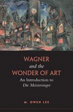 Wagner and the Wonder of Art An Introduction to Die Meistersinger  9780802095732 Front Cover