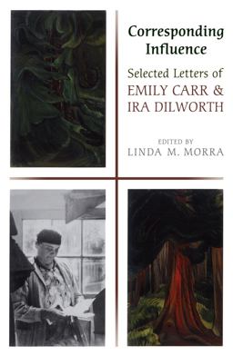 Corresponding Influence Selected Letters of Emily Carr and Ira Dilworth  9780802095756 Front Cover