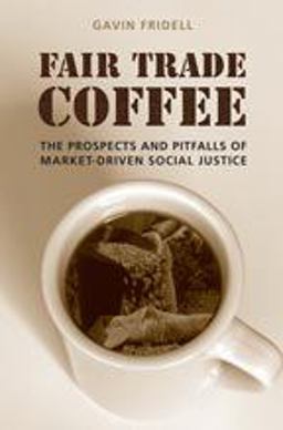 Fair Trade Coffee The Prospects and Pitfalls of Market-Driven Social Justice  9780802095909 Front Cover