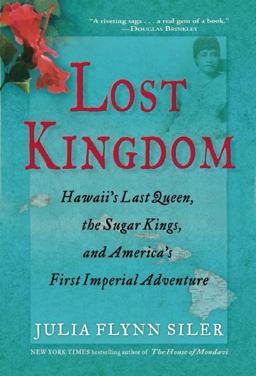 Lost Kingdom Hawaii's Last Queen, the Sugar Kings, and America's First Imperial Adventure  9780802120014 Front Cover