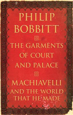 Garments of Court and Palace Machiavelli and the World That He Made  9780802120748 Front Cover