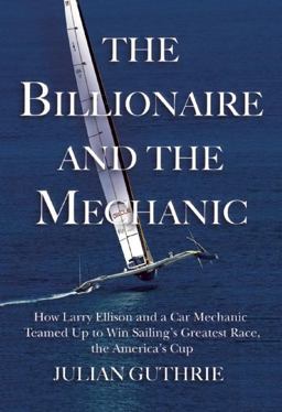 Billionaire and the Mechanic How Larry Ellison and a Car Mechanic Teamed up to Win Sailing's Greatest Race, the America's Cup  9780802121356 Front Cover
