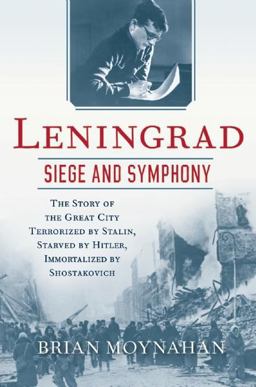 Leningrad: Siege and Symphony The Story of the Great City Terrorized by Stalin, Starved by Hitler, Immortalized by Shostakovich  9780802124302 Front Cover