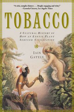 Tobacco A Cultural History of How an Exotic Plant Seduced Civilization  9780802139603 Front Cover