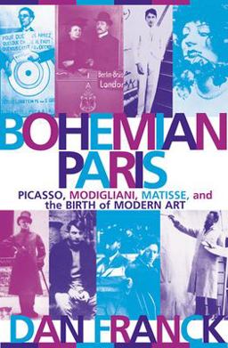Bohemian Paris Picasso, Modigliani, Matisse, and the Birth of Modern Art  9780802139979 Front Cover