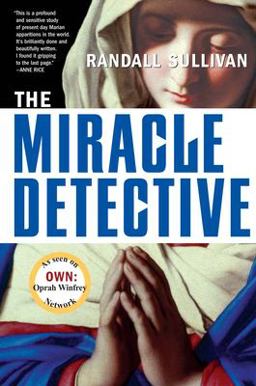 Miracle Detective An Investigative Reporter Sets Out to Examine How the Catholic Church Investigates Holy Visions and Discovers His Own Faith  9780802141958 Front Cover