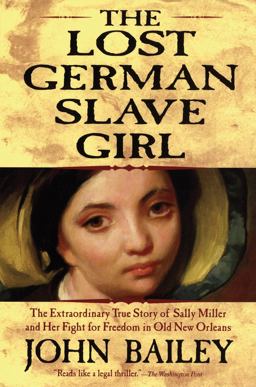 Lost German Slave Girl The Extraordinary True Story of Sally Miller and Her Fight for Freedom in Old New Orleans  9780802142290 Front Cover