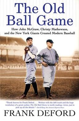 Old Ball Game How John Mcgraw, Christy Mathewson, and the New York Giants Created Modern Baseball  9780802142474 Front Cover