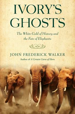Ivory's Ghosts The White Gold of History and the Fate of Elephants  9780802144522 Front Cover