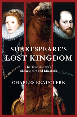 Shakespeare's Lost Kingdom The True History of Shakespeare and Elizabeth  9780802145383 Front Cover