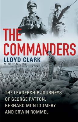 Commanders The Leadership Journeys of George Patton, Bernard Montgomery, and Erwin Rommel  9780802160225 Front Cover
