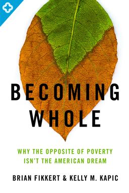 Becoming Whole Why the Opposite of Poverty Isn't the American Dream  9780802401588 Front Cover
