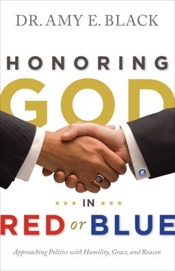 Honoring God in Red or Blue Approaching Politics with Humility, Grace, and Reason  9780802404879 Front Cover