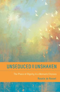 Unseduced and Unshaken The Place of Dignity in a Young Woman's Choices  9780802405647 Front Cover