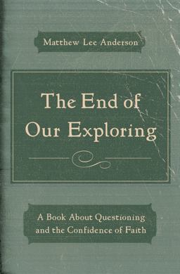 End of Our Exploring A Book about Questioning and the Confidence of Faith  9780802406521 Front Cover