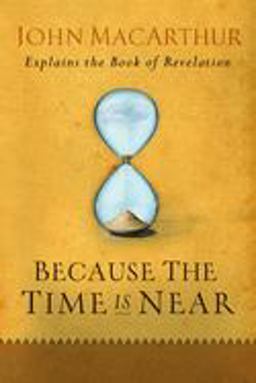 Because the Time Is Near John MacArthur Explains the Book of Revelation  9780802407283 Front Cover