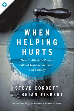 When Helping Hurts How to Alleviate Poverty Without Hurting the Poor ... and Yourself 3rd 9780802409980 Front Cover