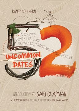 52 Uncommon Dates A Couple's Adventure Guide for Praying, Playing, and Staying Together  9780802411747 Front Cover