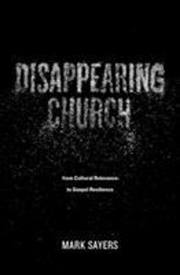 Disappearing Church From Cultural Relevance to Gospel Resilience  9780802413352 Front Cover