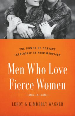 Men Who Love Fierce Women The Power of Servant Leadership in Your Marriage  9780802414656 Front Cover