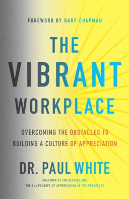 Vibrant Workplace Overcoming the Obstacles to Creating a Culture of Appreciation  9780802415035 Front Cover