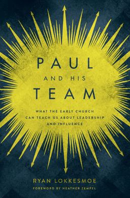 Paul and His Team What the Early Church Can Teach Us about Leadership and Influence  9780802415646 Front Cover