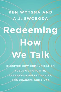 Redeeming How We Talk Discover How Communication Fuels Our Growth, Shapes Our Relationships, and Changes Our Lives  9780802416179 Front Cover