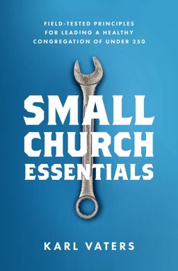 Small Church Essentials Field-Tested Principles for Leading a Healthy Congregation of Under 250  9780802418067 Front Cover