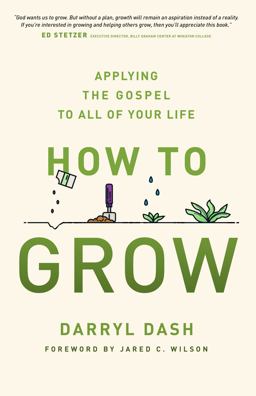How to Grow Applying the Gospel to All of Your Life  9780802418197 Front Cover
