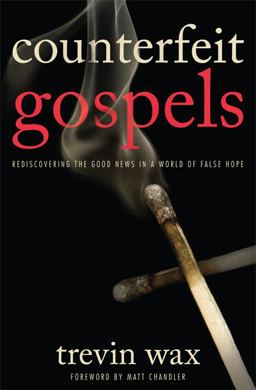 Counterfeit Gospels Rediscovering the Good News in a World of False Hope  9780802423375 Front Cover
