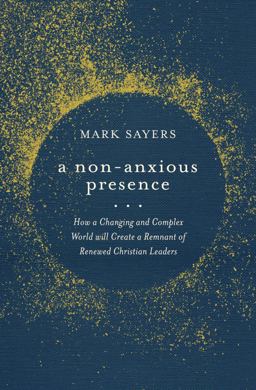 Non-Anxious Presence How a Changing and Complex World Will Create a Remnant of Renewed Christian Leaders  9780802428578 Front Cover