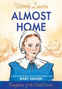Almost Home A Story Based on the Life of the Mayflower's Mary Chilton  9780802436375 Front Cover