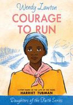 Courage to Run A Story Based on the Life of Harriet Tubman  9780802440983 Front Cover