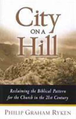 City on a Hill Reclaiming the Biblical Pattern for the Church  9780802441997 Front Cover